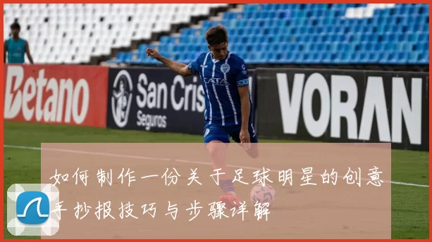 如何制作一份关于足球明星的创意手抄报技巧与步骤详解