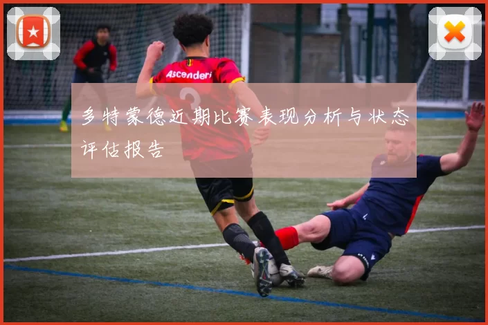 多特蒙德近期比赛表现分析与状态评估报告