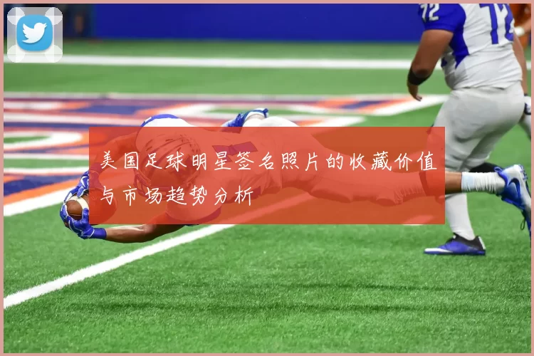 美国足球明星签名照片的收藏价值与市场趋势分析