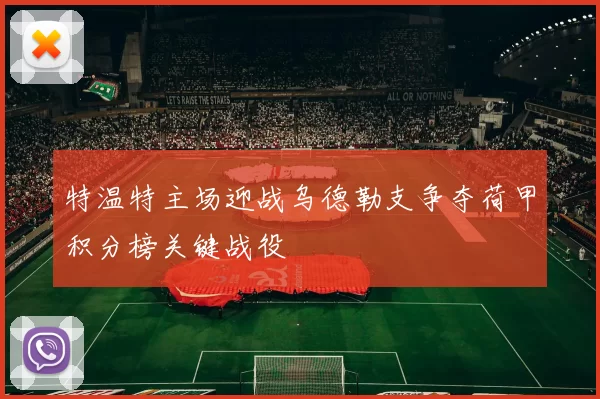 特温特主场迎战乌德勒支争夺荷甲积分榜关键战役