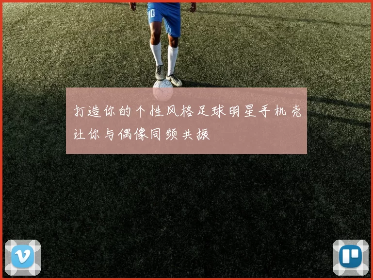 打造你的个性风格足球明星手机壳让你与偶像同频共振