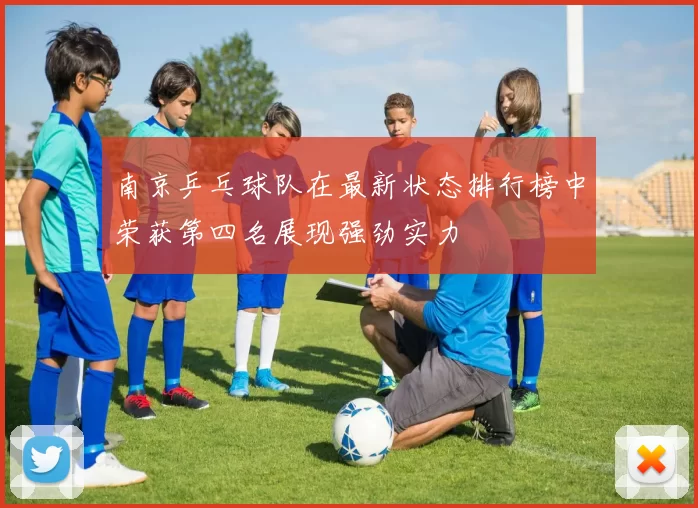 南京乒乓球队在最新状态排行榜中荣获第四名展现强劲实力